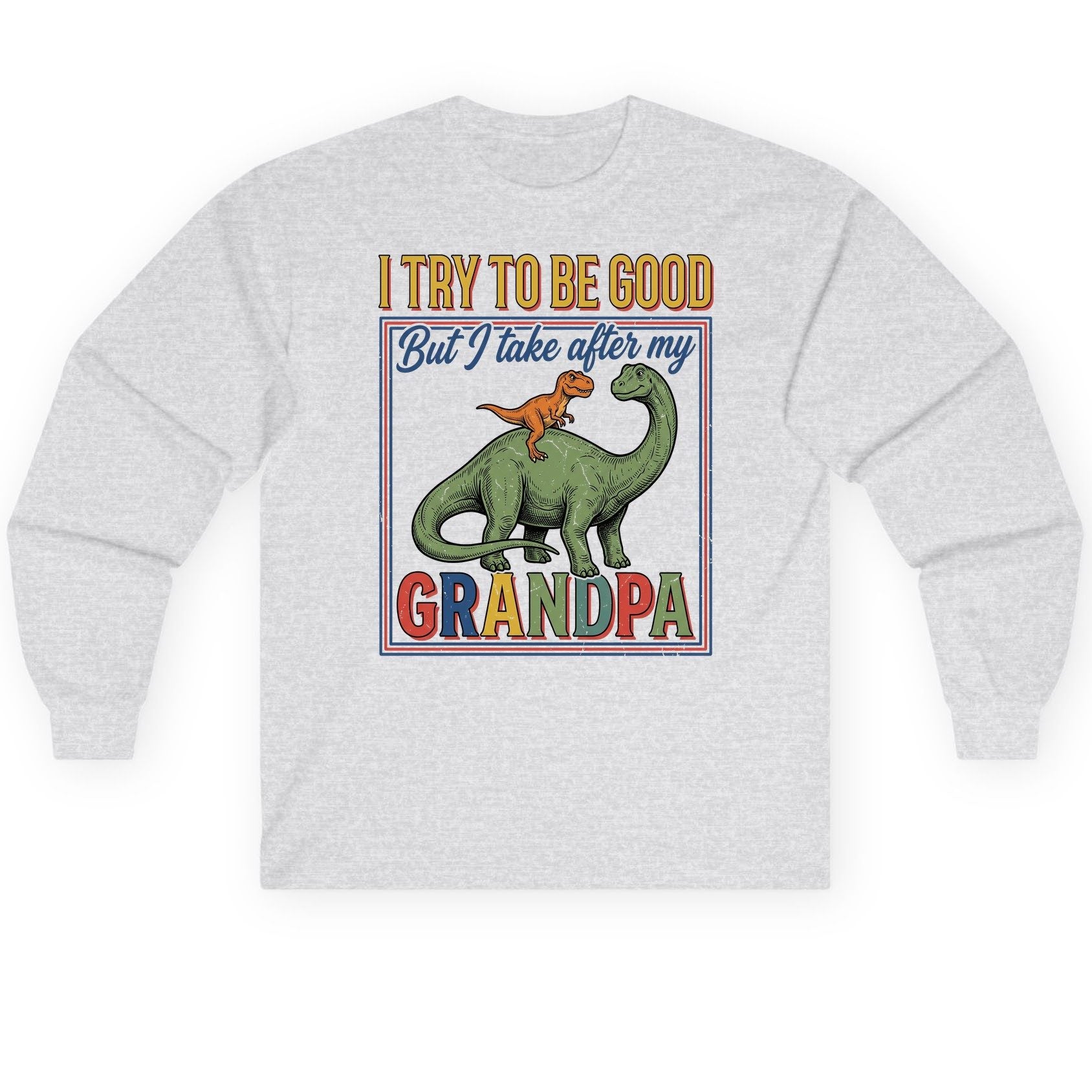 I TRY TO BE GOOD but I Take After My Grandpa Long Sleeve Tee - product mockup - Ash