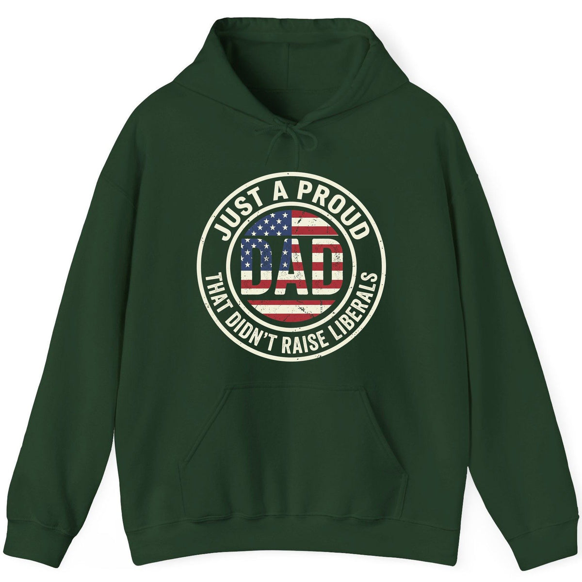 Just a Proud Dad That Didn't Raise Liberals patriotic fatherhood Hoodie Forest Green product mockup