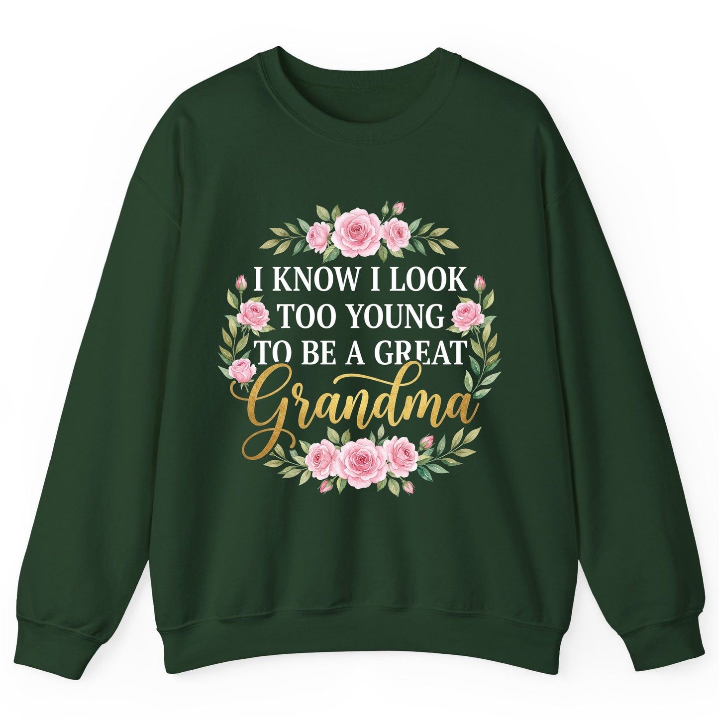 I KNOW I LOOK TOO YOUNG TO BE a GREAT Grandma Sweatshirt - product mockup - Forest Green