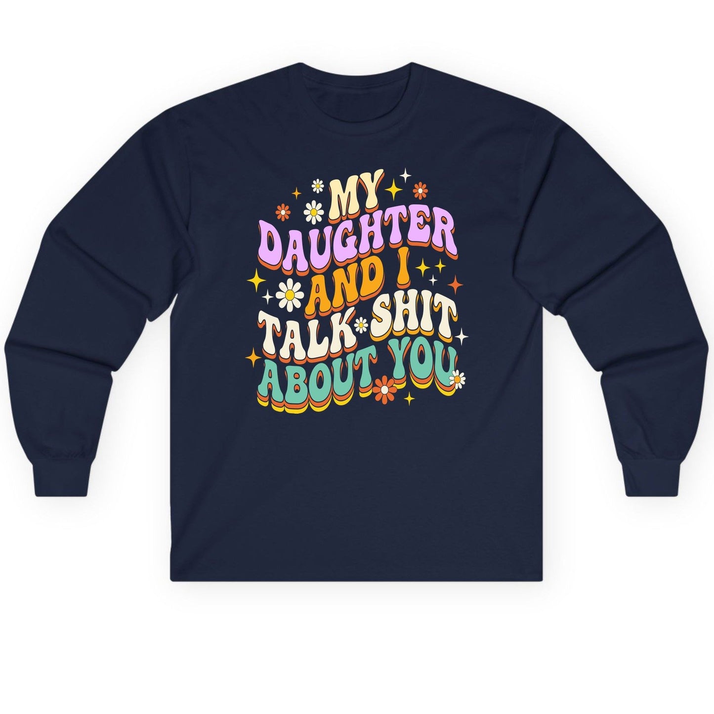 MY Daughter AND I TALK SHIT ABOUT YOU Long Sleeve Tee - product mockup - Navy