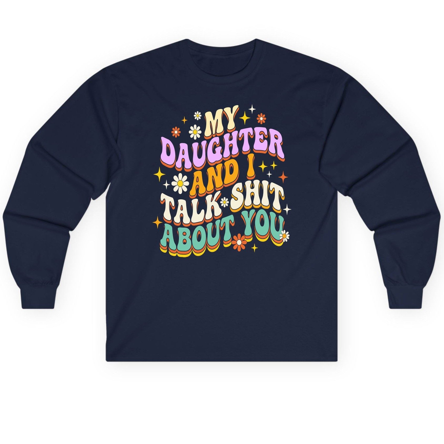 MY Daughter AND I TALK SHIT ABOUT YOU Long Sleeve Tee - product mockup - Navy