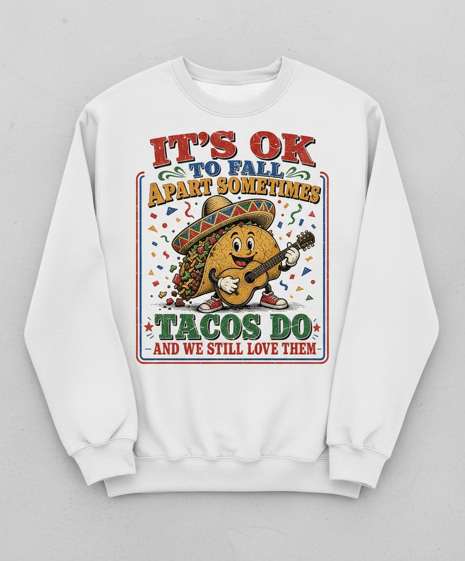 IT'S OK TO FALL APART Sometimes TACOS DO AND WE STILL LOVE Sweatshirt - product mockup - White
