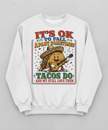 IT'S OK TO FALL APART Sometimes TACOS DO AND WE STILL LOVE Sweatshirt - product mockup - White
