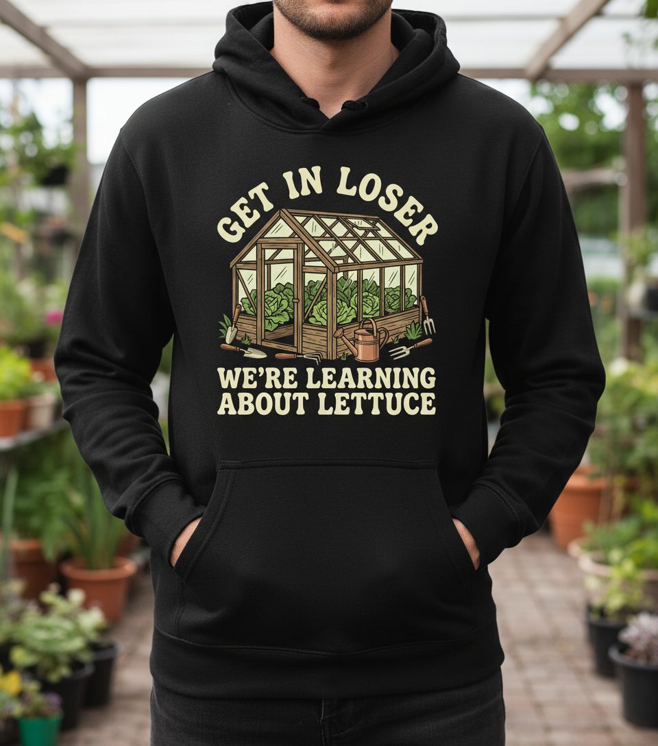 GET IN LOSER WE'RE Learning ABOUT Lettuce Funny Gardening Hoodie - lifestyle model mockup - Black