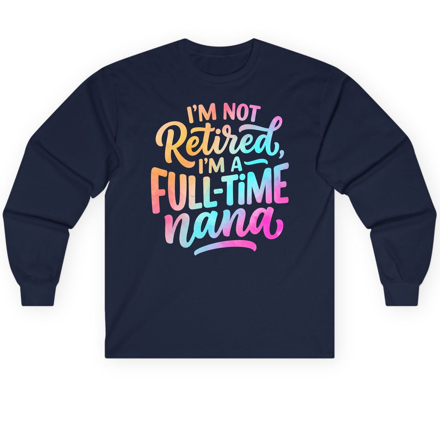 I'M NOT Retired I'M a Full-Time Nana Funny Grandma Long Sleeve Tee - product mockup - Navy