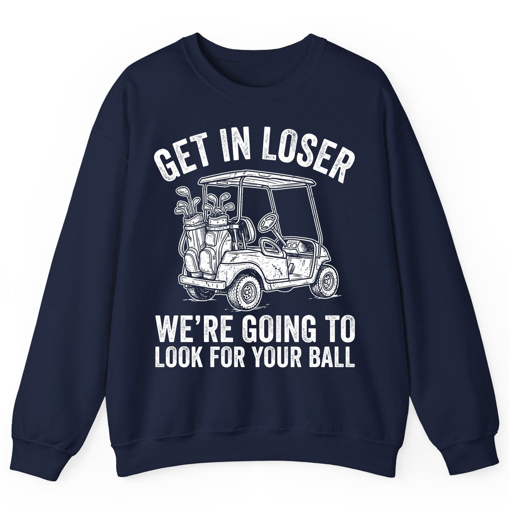 GET IN LOSER WE'RE GOING TO LOOK FOR YOUR BALL Funny Golf Sweatshirt - product mockup - Navy