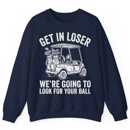 GET IN LOSER WE'RE GOING TO LOOK FOR YOUR BALL Funny Golf Sweatshirt - product mockup - Navy
