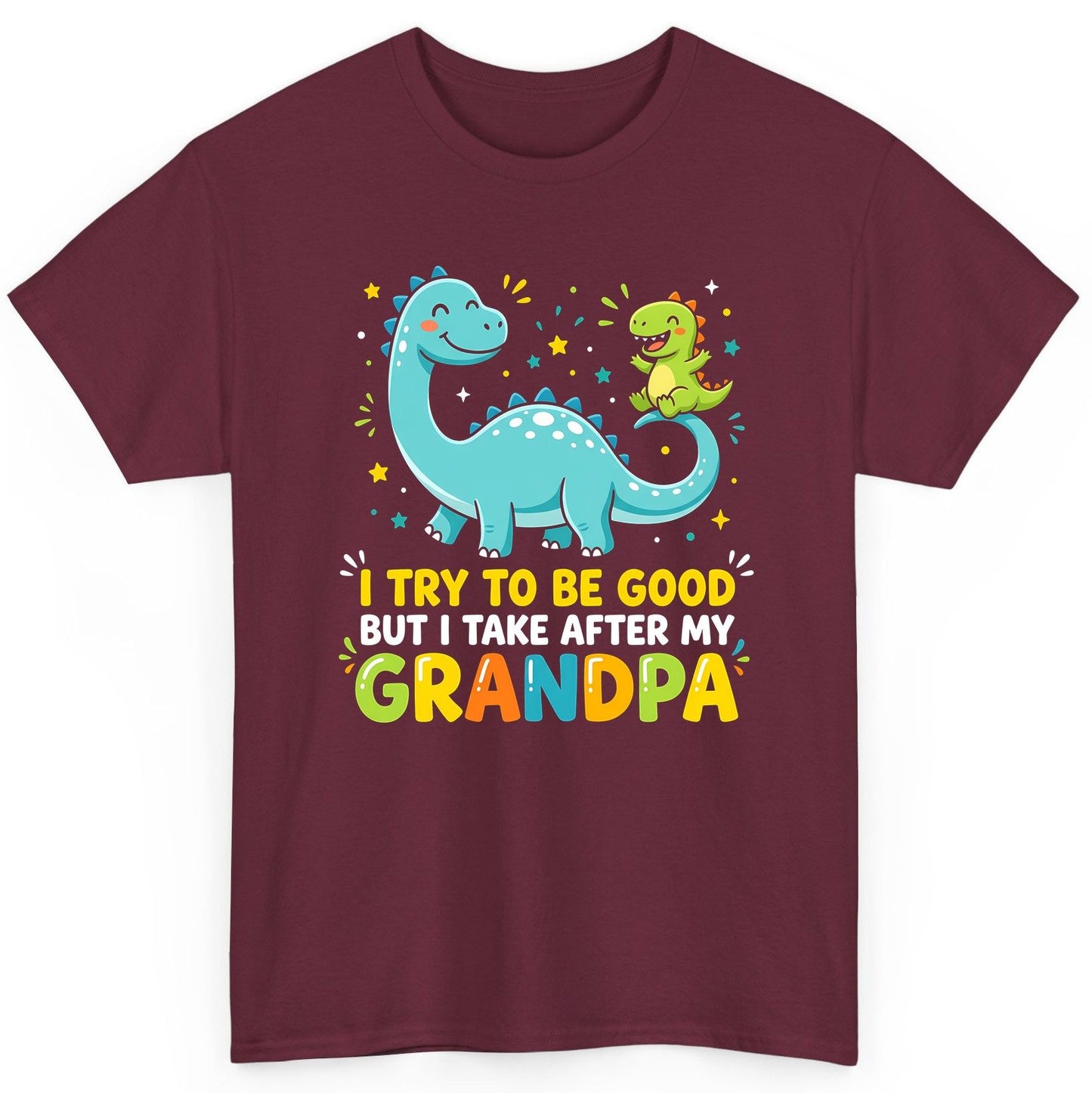 I TRY TO BE GOOD BUT I TAKE AFTER MY Grandpa Funny Dinosaur T-Shirt - product mockup - Maroon