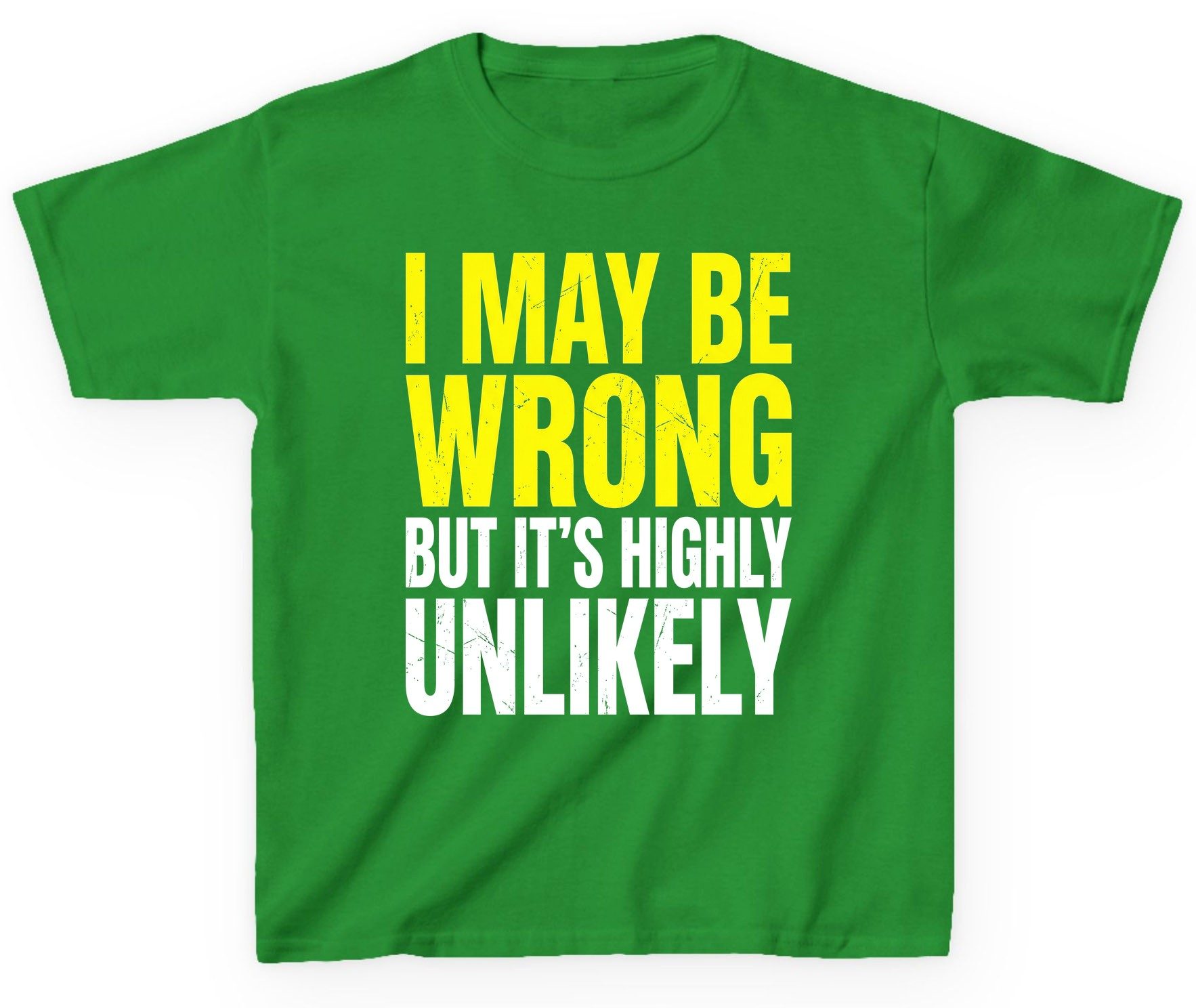 I MAY BE WRONG BUT IT'S HIGHLY Unlikely Youth T-Shirt - product mockup - Irish Green