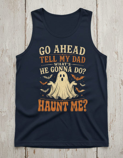 GO AHEAD TELL MY DAD WHAT'S HE GONNA DO HAUNT ME Tank Top - product mockup - Navy