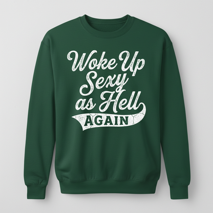 Woke Up Sexy As Hell Again Funny Sarcastic Quote Sweatshirt - Forest Green