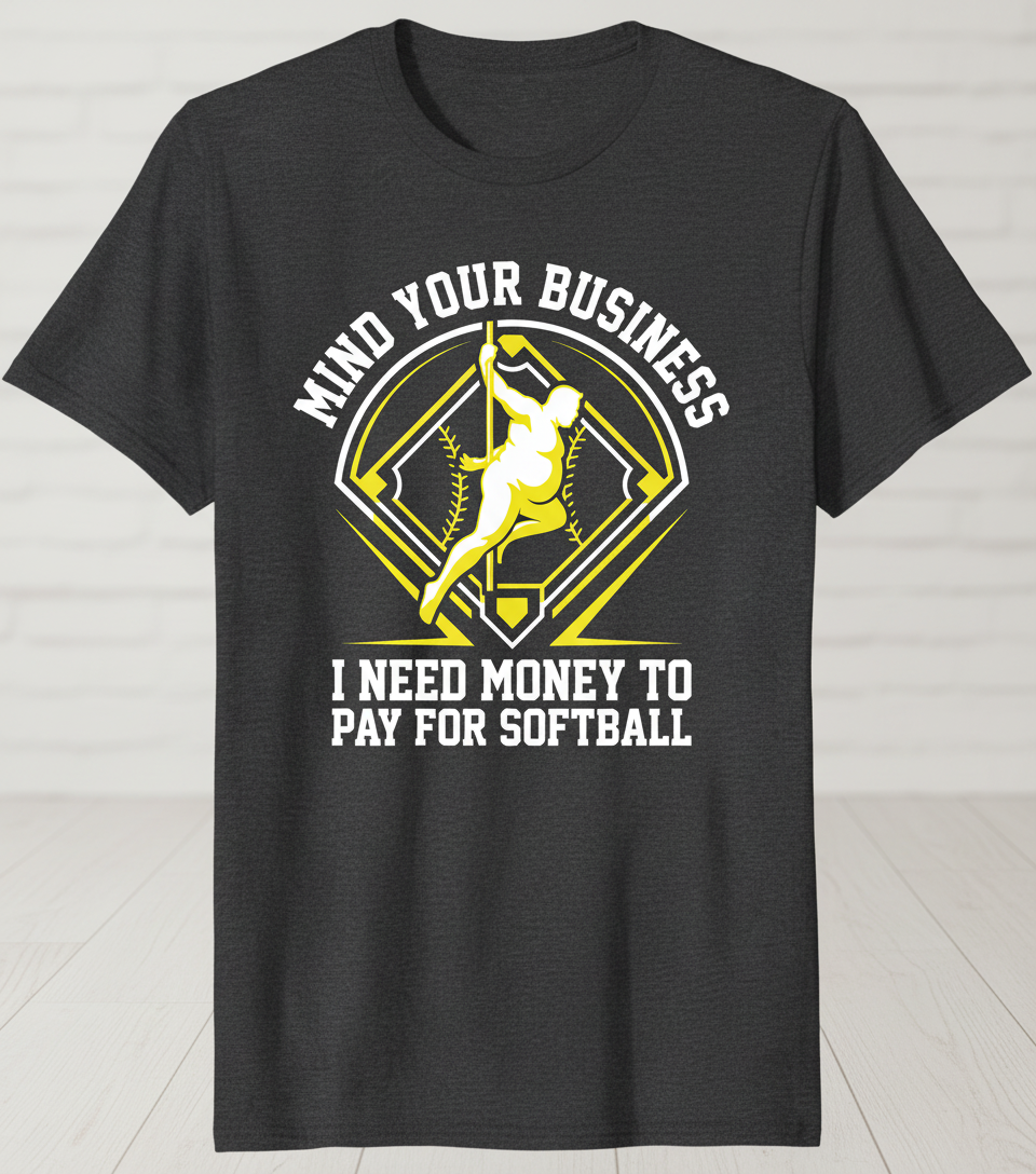 Mind Your Business I Need Money For Softball Funny Pole Dancer T-Shirt - Dark Heather