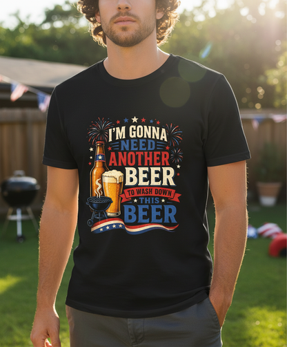 I'm Gonna Need Another Beer To Wash Down This Beer Funny Patriotic Design T-Shirt - Black