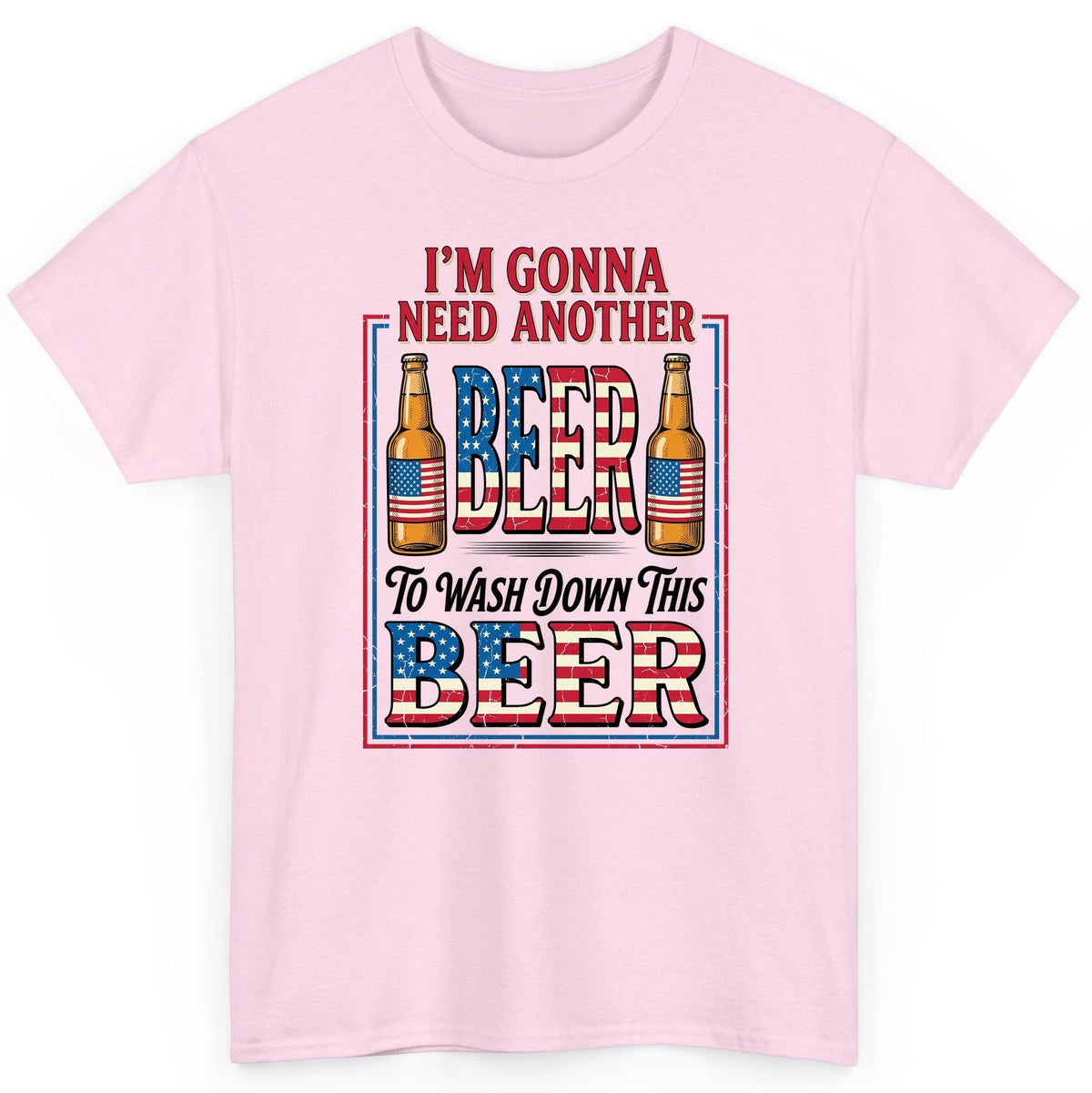 I'm Gonna Need Another Beer to Wash Down This Beer patriotic beer drinking T-Shirt Light Pink product mockup