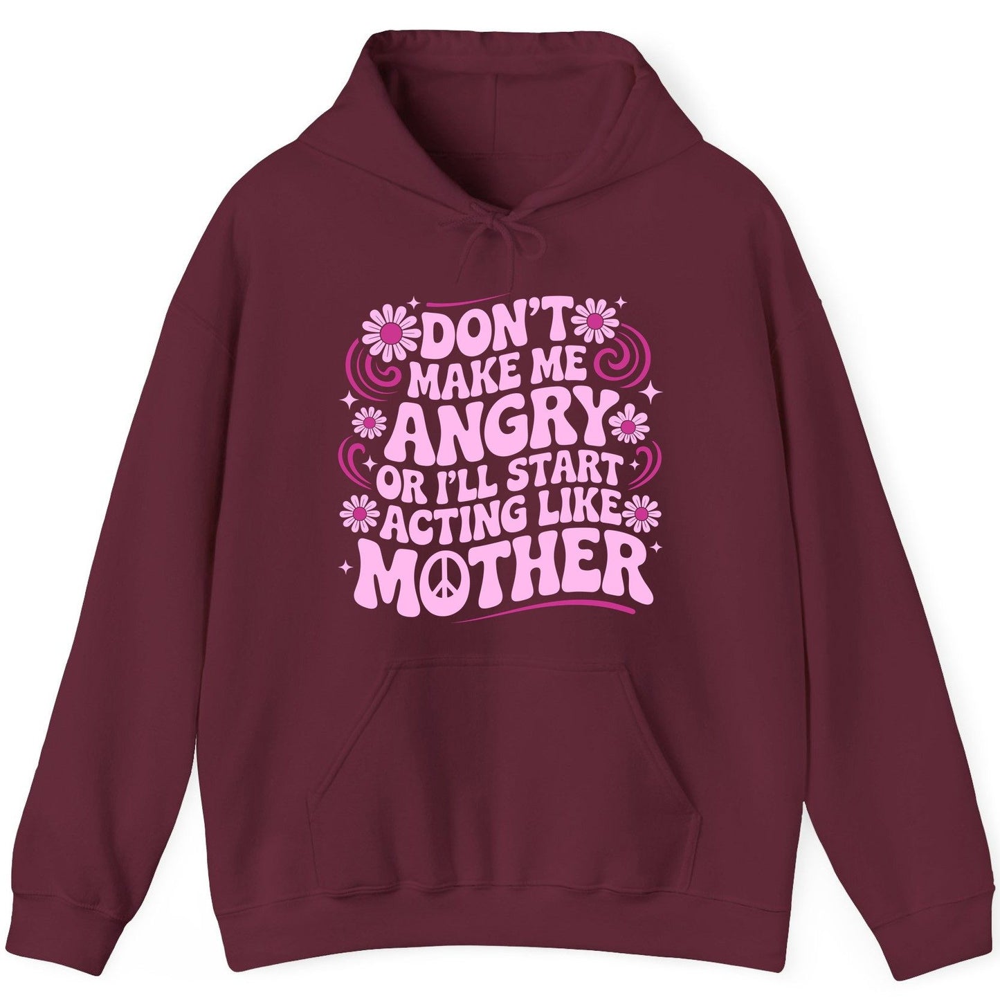 Don't Make Me Angry or I'll Start Acting Like Mother motherhood humor Hoodie Maroon product mockup