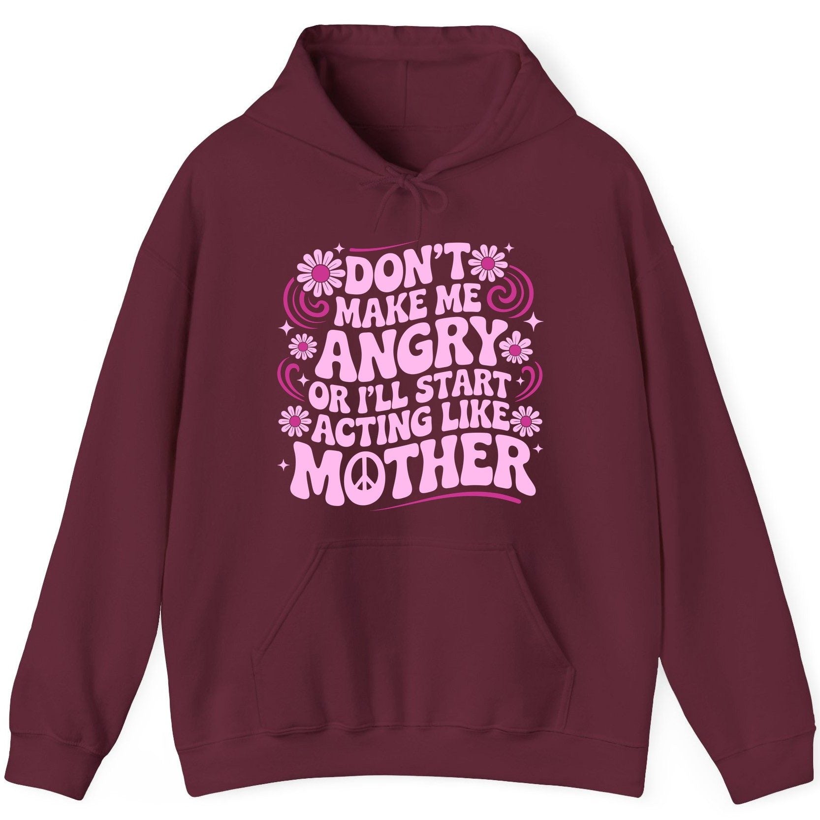 Don't Make Me Angry or I'll Start Acting Like Mother motherhood humor Hoodie Maroon product mockup