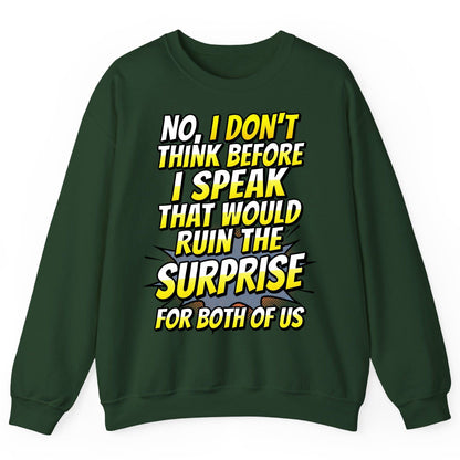 No, I Don't Think Before I Speak That Would Ruin the Surprise for Both of US sarcastic humor Sweatshirt Forest Green product