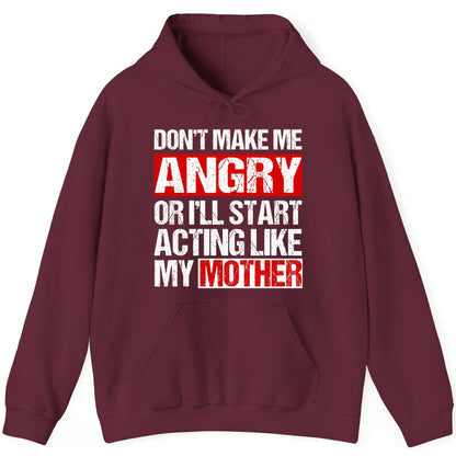 Don't Make Me Angry or I'll Start Acting Like My Mother family humor Hoodie Maroon product mockup