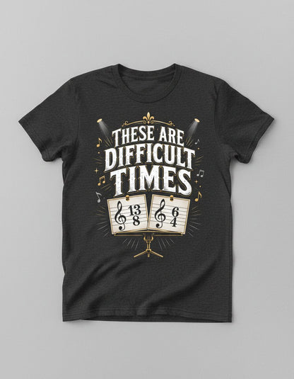 THESE ARE Difficult TIMES Funny Music Humor T-Shirt - product mockup - Dark Heather
