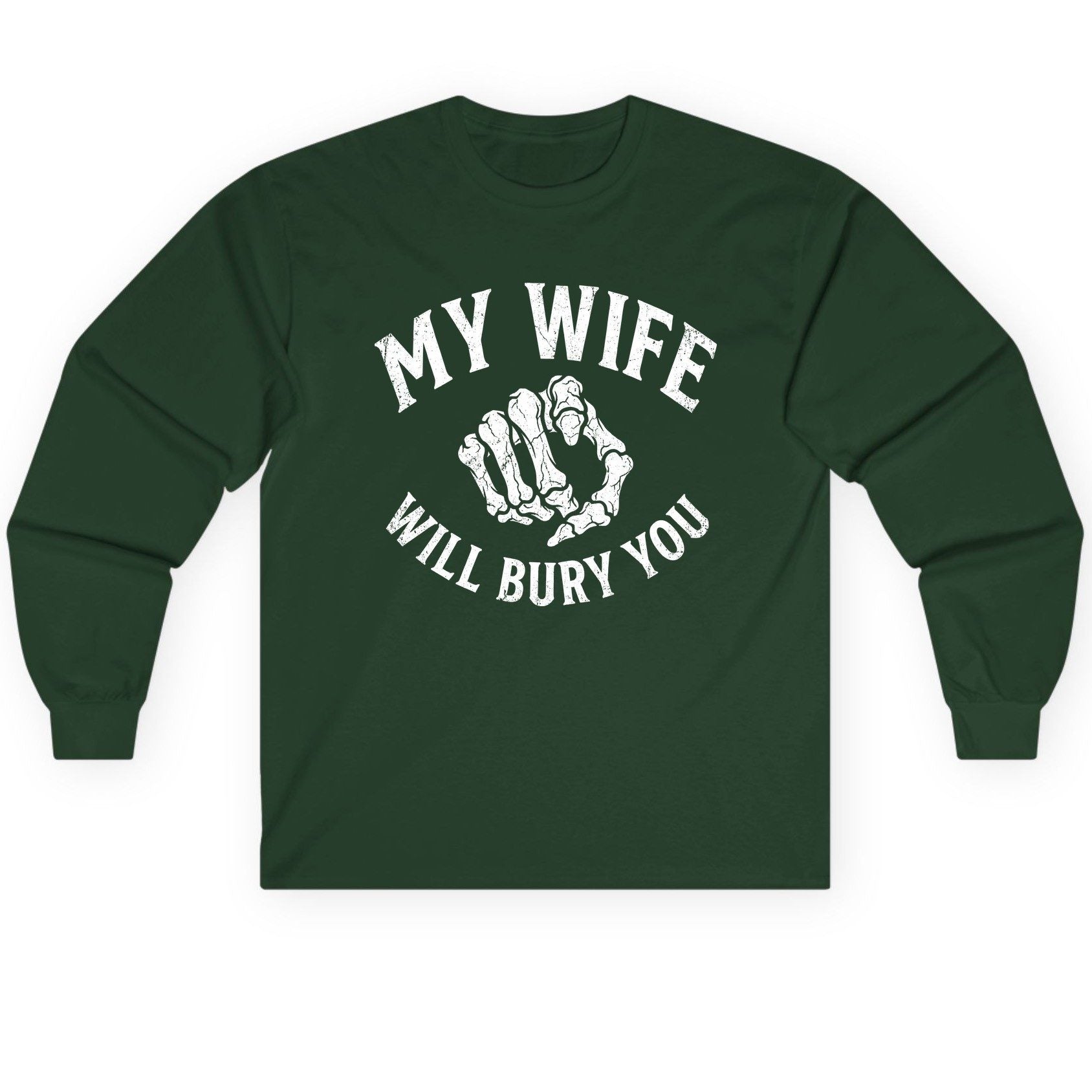 My Wife Will Bury You skeletal hand Long Sleeve Tee Forest Green product mockup