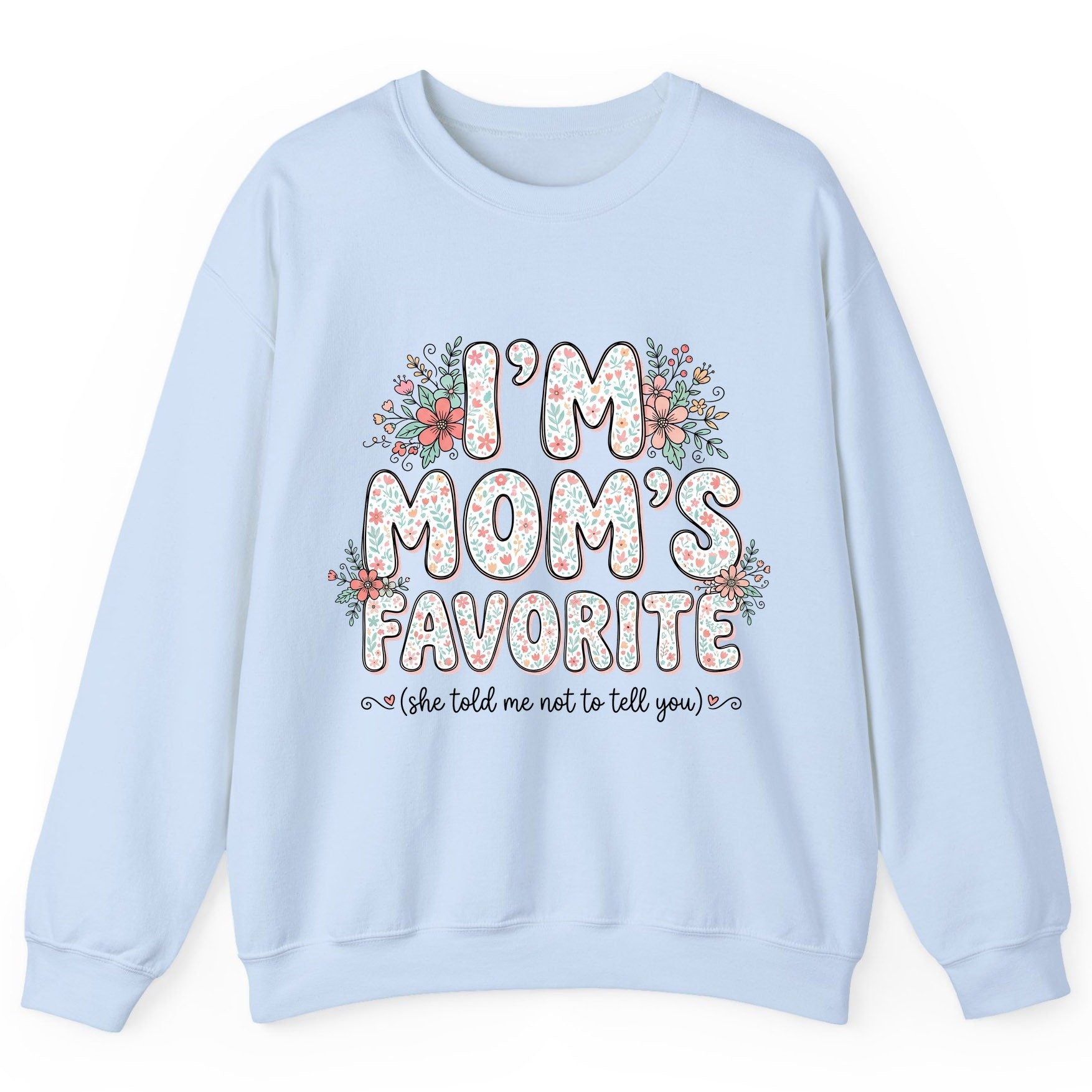 I'm Mom's Favorite (She Told Me Not to Tell You) sibling rivalry humor Sweatshirt Light Blue product mockup