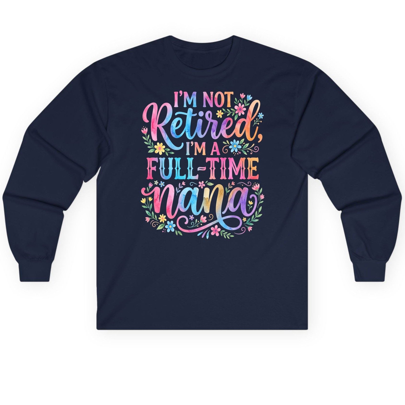 I'M NOT Retired I'M a Full-Time Nana Grandmother Long Sleeve Tee - product mockup - Navy