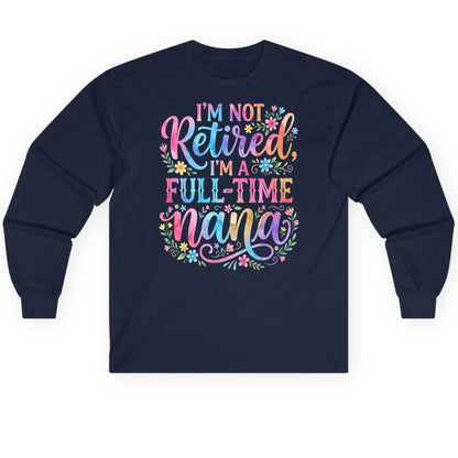 I'M NOT Retired I'M a Full-Time Nana Grandmother Long Sleeve Tee - product mockup - Navy