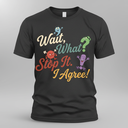 Wait What Stop It I Agree Funny Punctuation Humor T-Shirt - Dark Heather