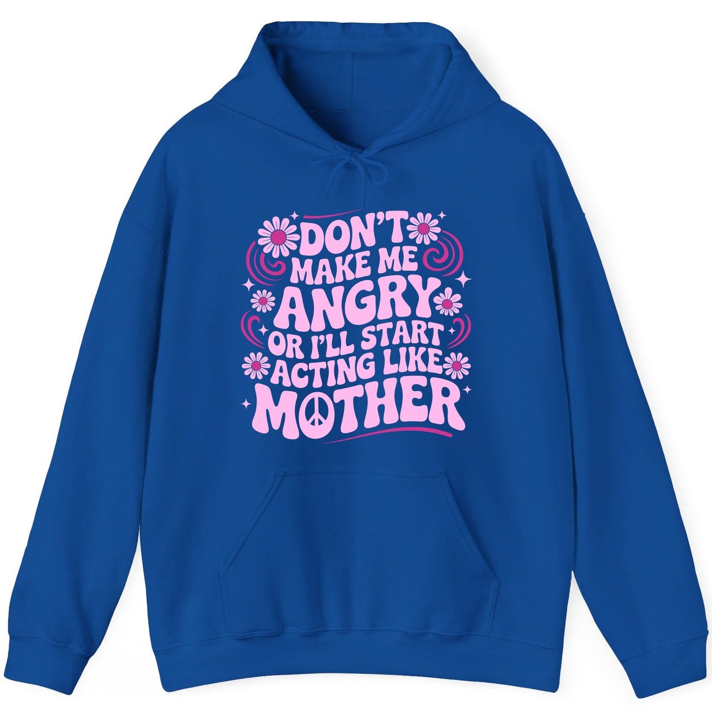 Don't Make Me Angry or I'll Start Acting Like Mother motherhood humor Hoodie Royal product mockup