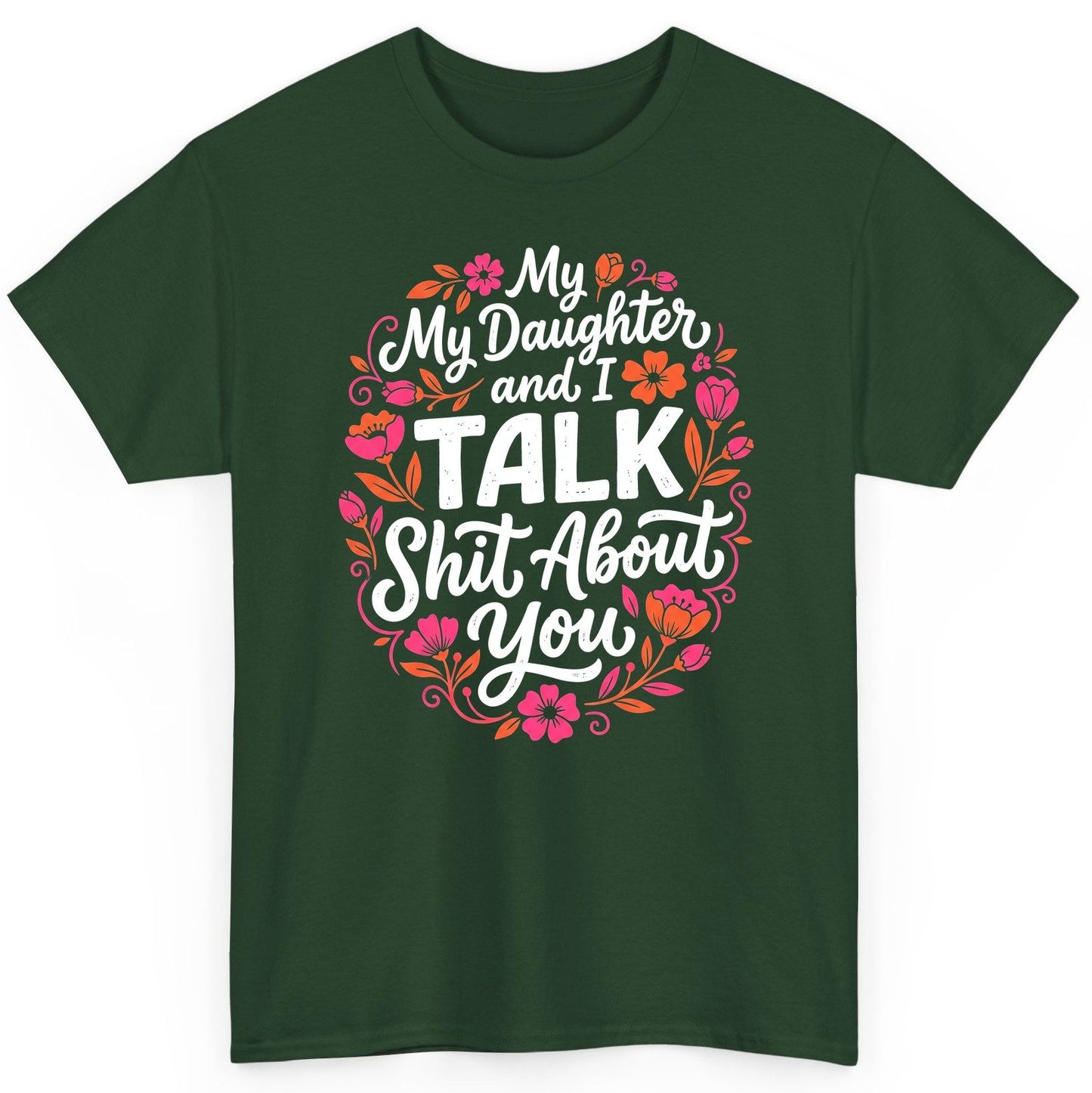 My Daughter and I TALK Shit About You Funny Mother T-Shirt - product mockup - Forest Green