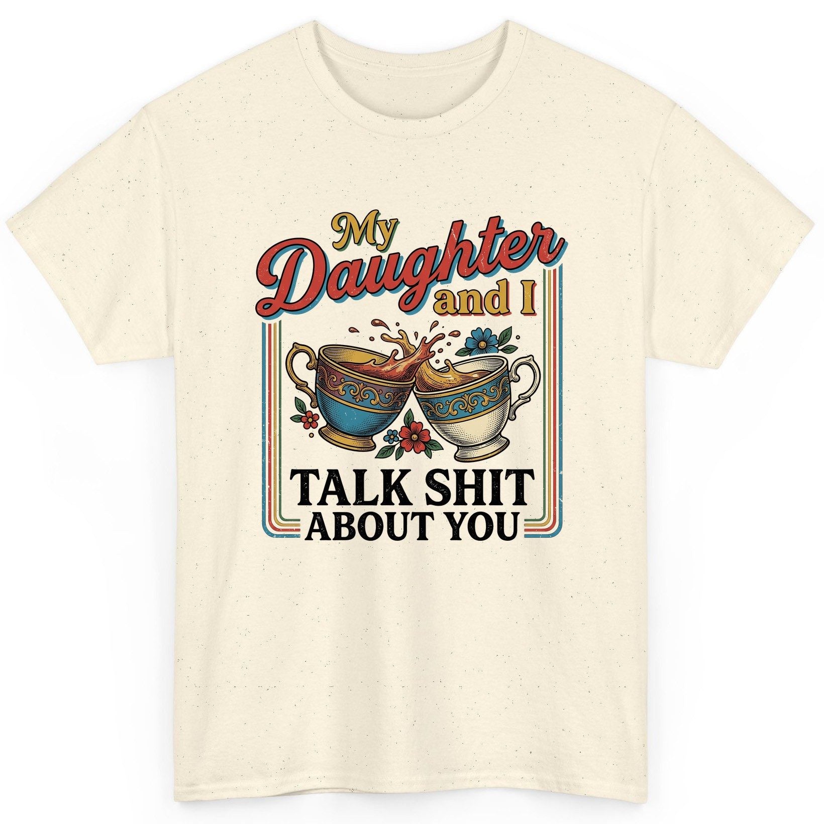 My Daughter and I Talk Shit About You T-Shirt - product mockup - Natural
