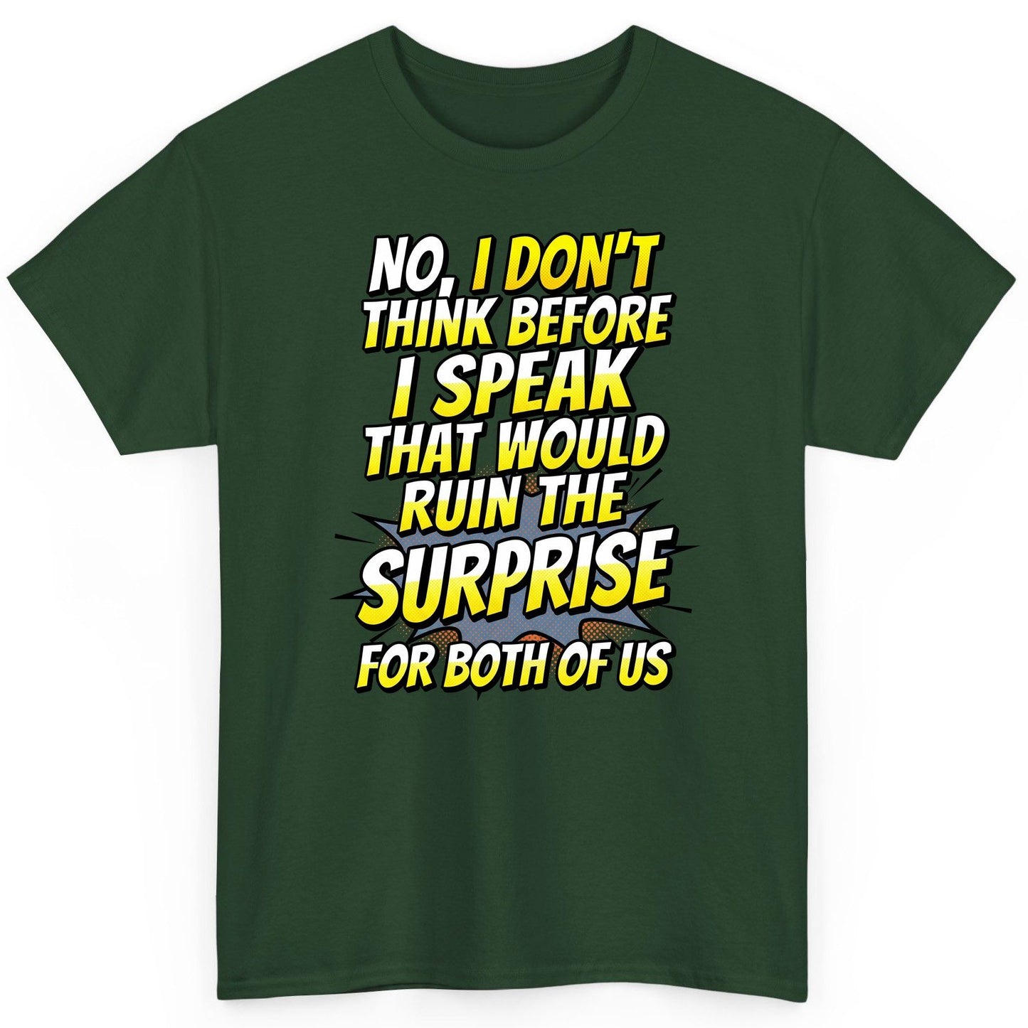 No, I Don't Think Before I Speak That Would Ruin the Surprise for Both of US sarcastic humor T-Shirt Forest Green product