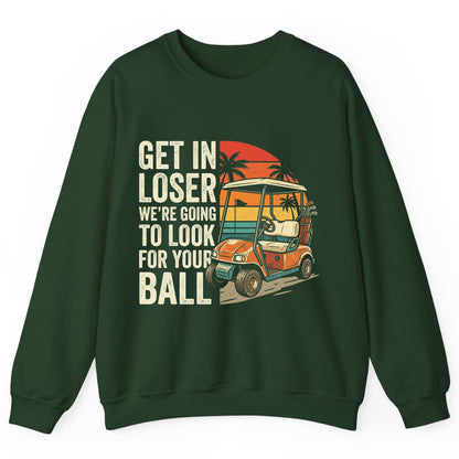GET IN LOSER WE'RE GOING TO LOOK FOR YOUR BALL Funny Golf Sweatshirt - product mockup - Forest Green
