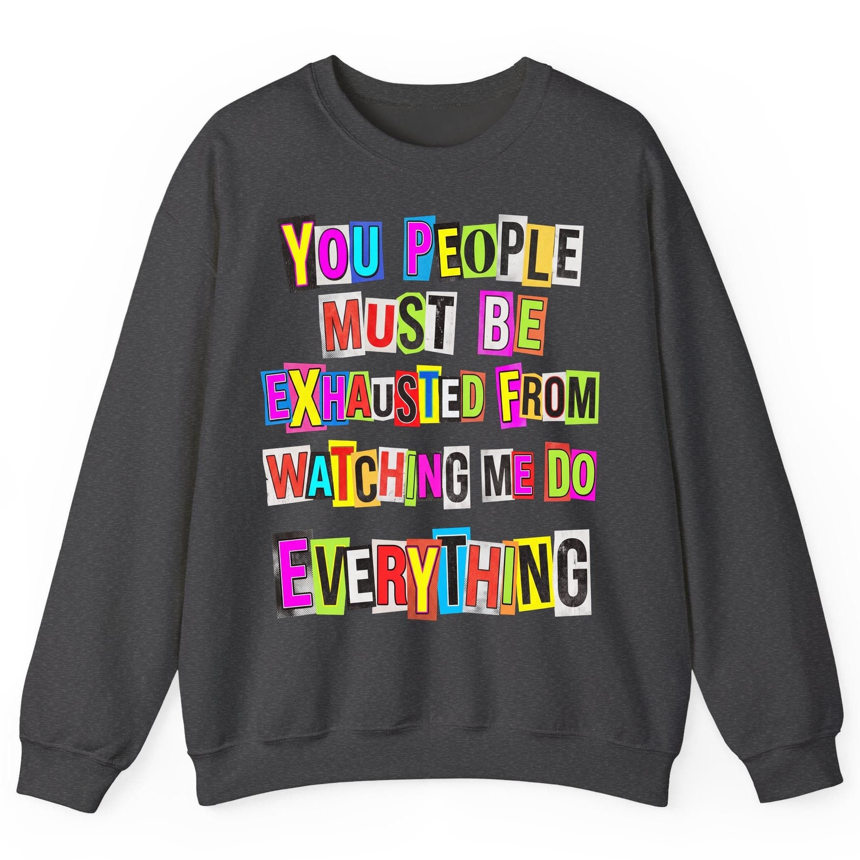 YOU PEOPLE MUST BE Exhausted FROM Watching ME DO Everything Sweatshirt - product mockup - Dark Heather
