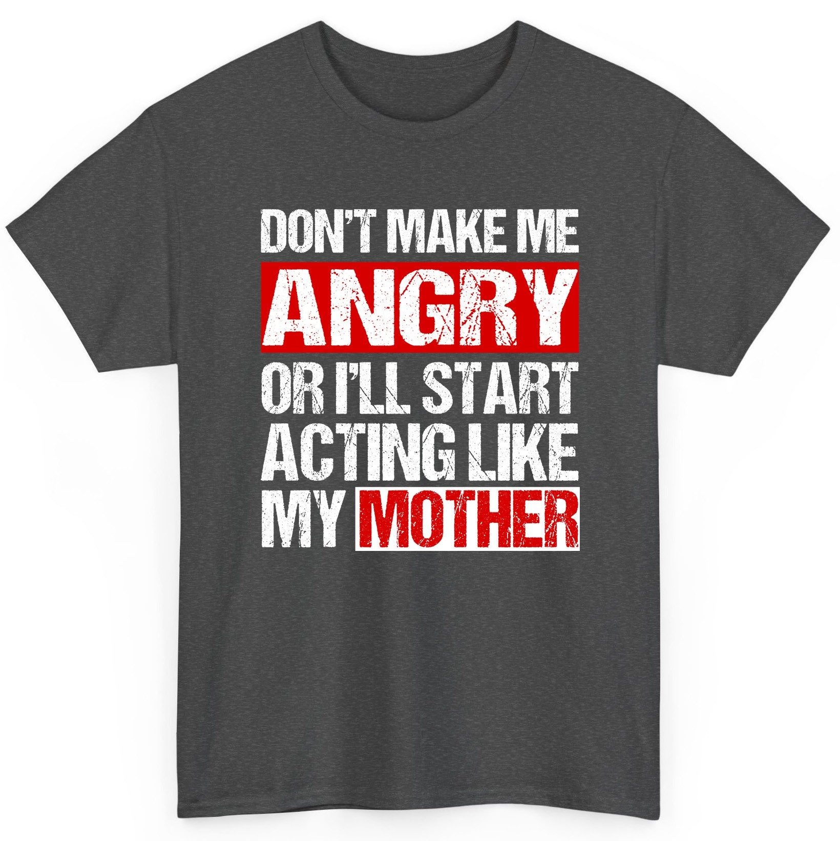 Don't Make Me Angry or I'll Start Acting Like My Mother family humor T-Shirt Dark Heather product mockup