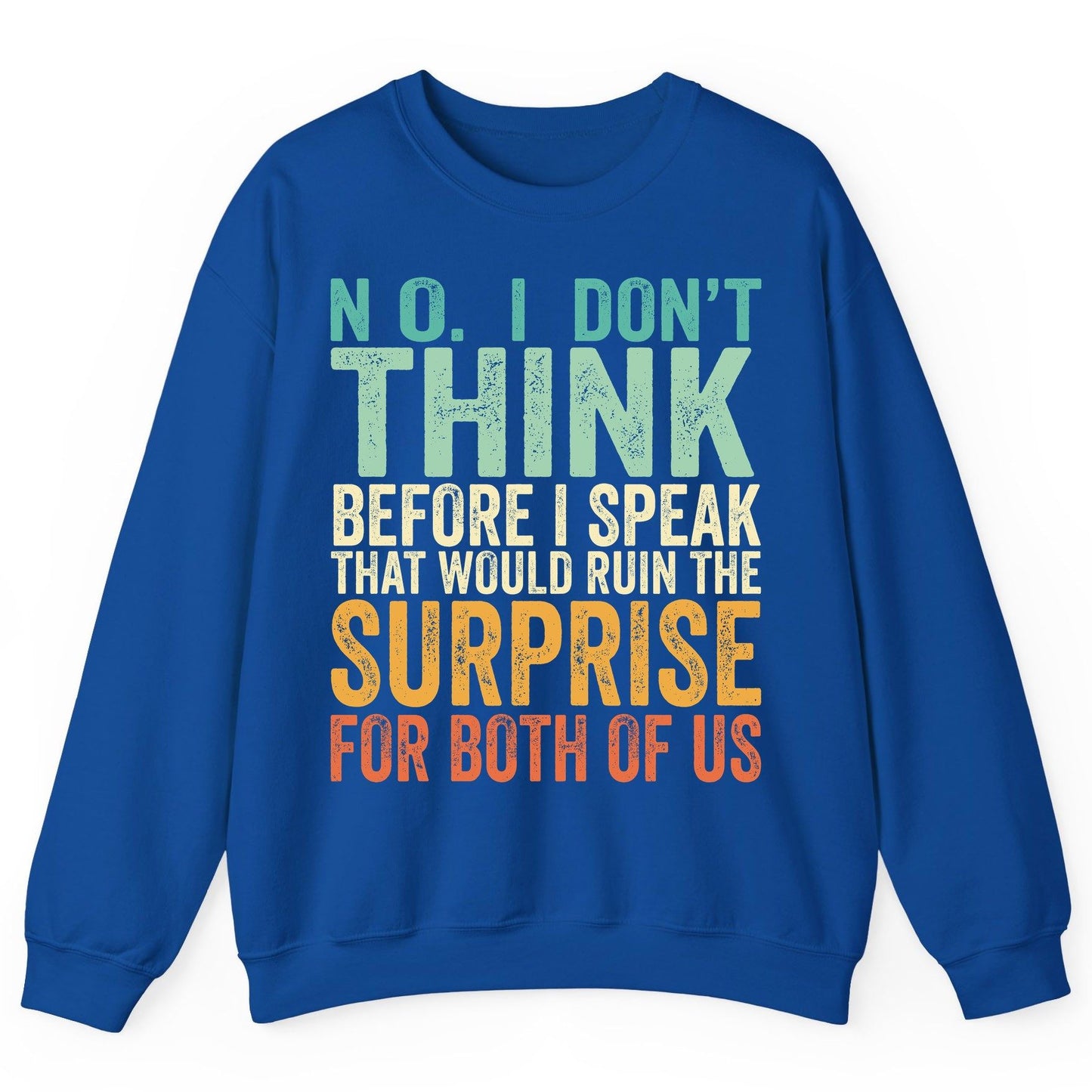 No I Don't Think Before I Speak That Would Ruin the Surprise for Both of US sarcastic humor Sweatshirt Royal product mockup