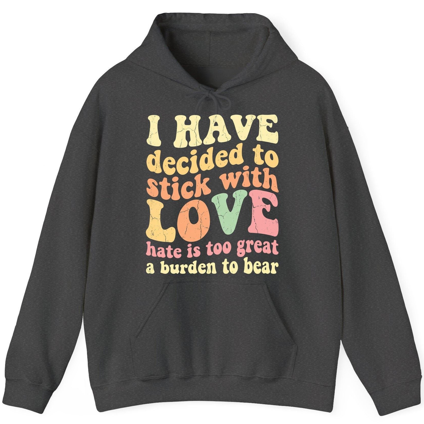I Have Decided to Stick with Love Hate Is Too Great a Burden to Bear love and kindness Hoodie Dark Heather product mockup