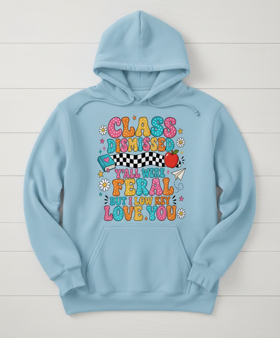 Class Dismissed Y'all Were Feral but I Low Key Love You Hoodie - product mockup - Light Blue