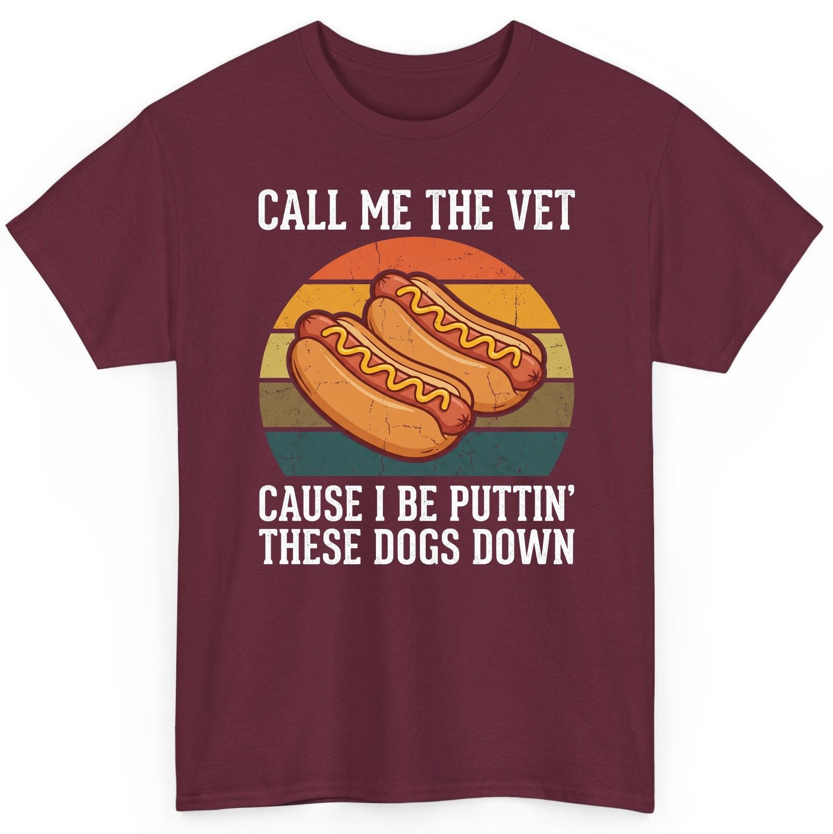 Call Me the Vet Cause I Be Puttin' These Dogs Down hot dogs T-Shirt Maroon product mockup