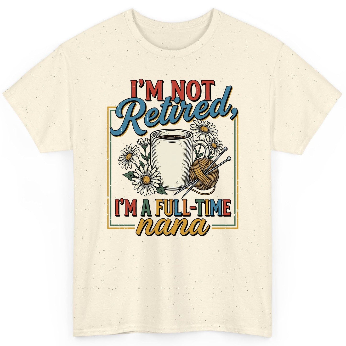 I'M NOT Retired I'M a Full-Time Nana Retro Grandmother T-Shirt - product mockup - Natural
