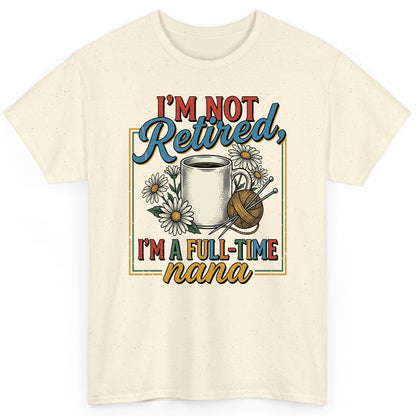 I'M NOT Retired I'M a Full-Time Nana Retro Grandmother T-Shirt - product mockup - Natural
