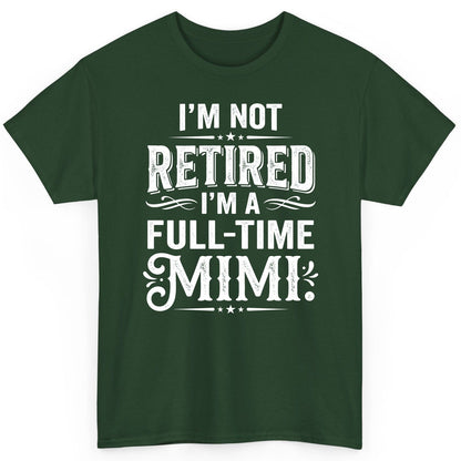 I'm Not Retired I'm a Full-Time Mimi Funny Grandma T-Shirt - product mockup - Forest Green