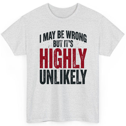 I May Be Wrong but It's Highly Unlikely Funny Sarcastic Humor T-Shirt - product mockup - Ash