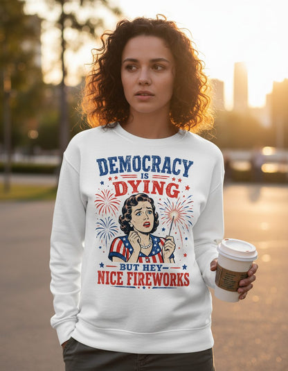 Democracy Is Dying but Hey Nice Fireworks Sweatshirt - lifestyle model mockup - White