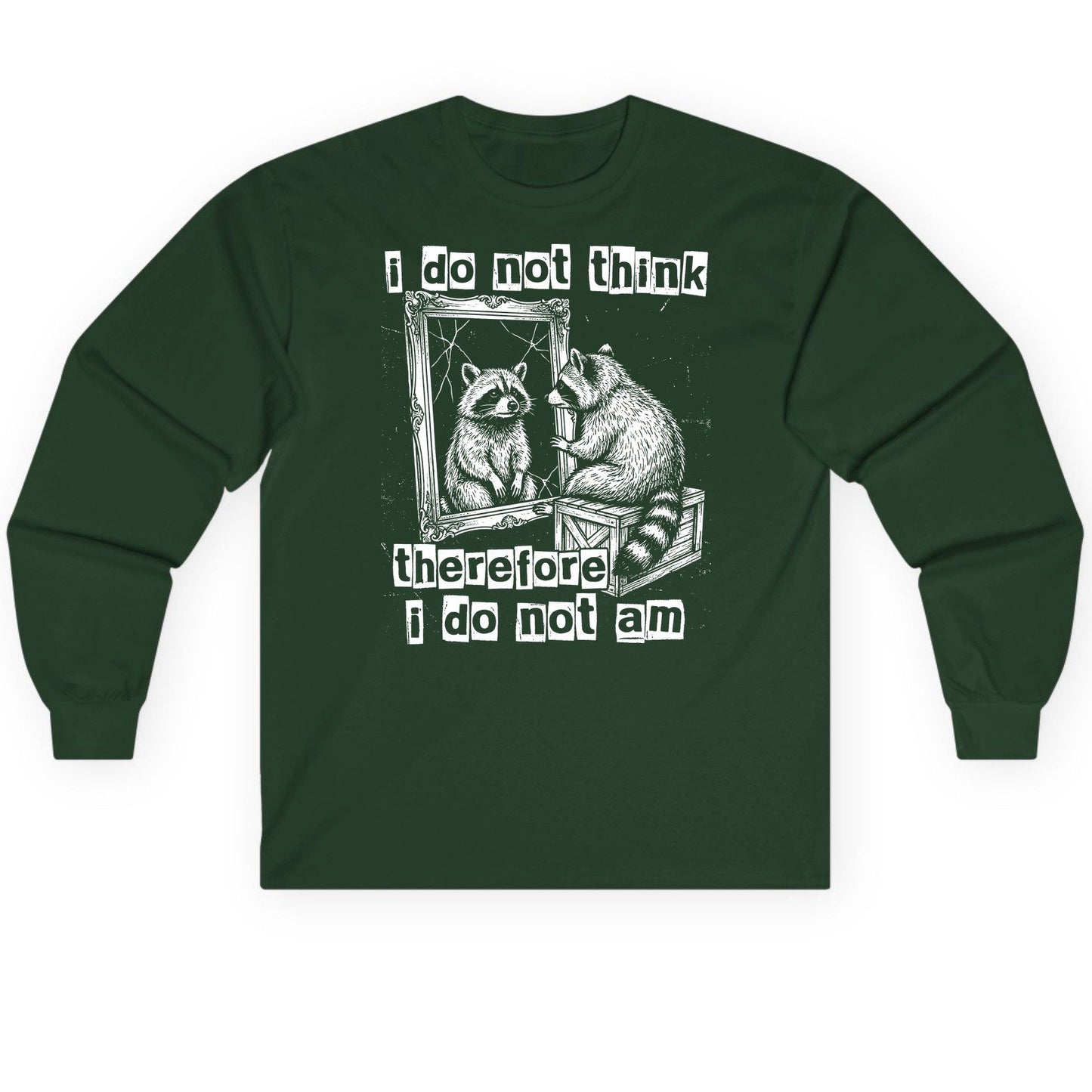 I Do Not Think Therefore I Do Not Am raccoon Long Sleeve Tee Forest Green product mockup