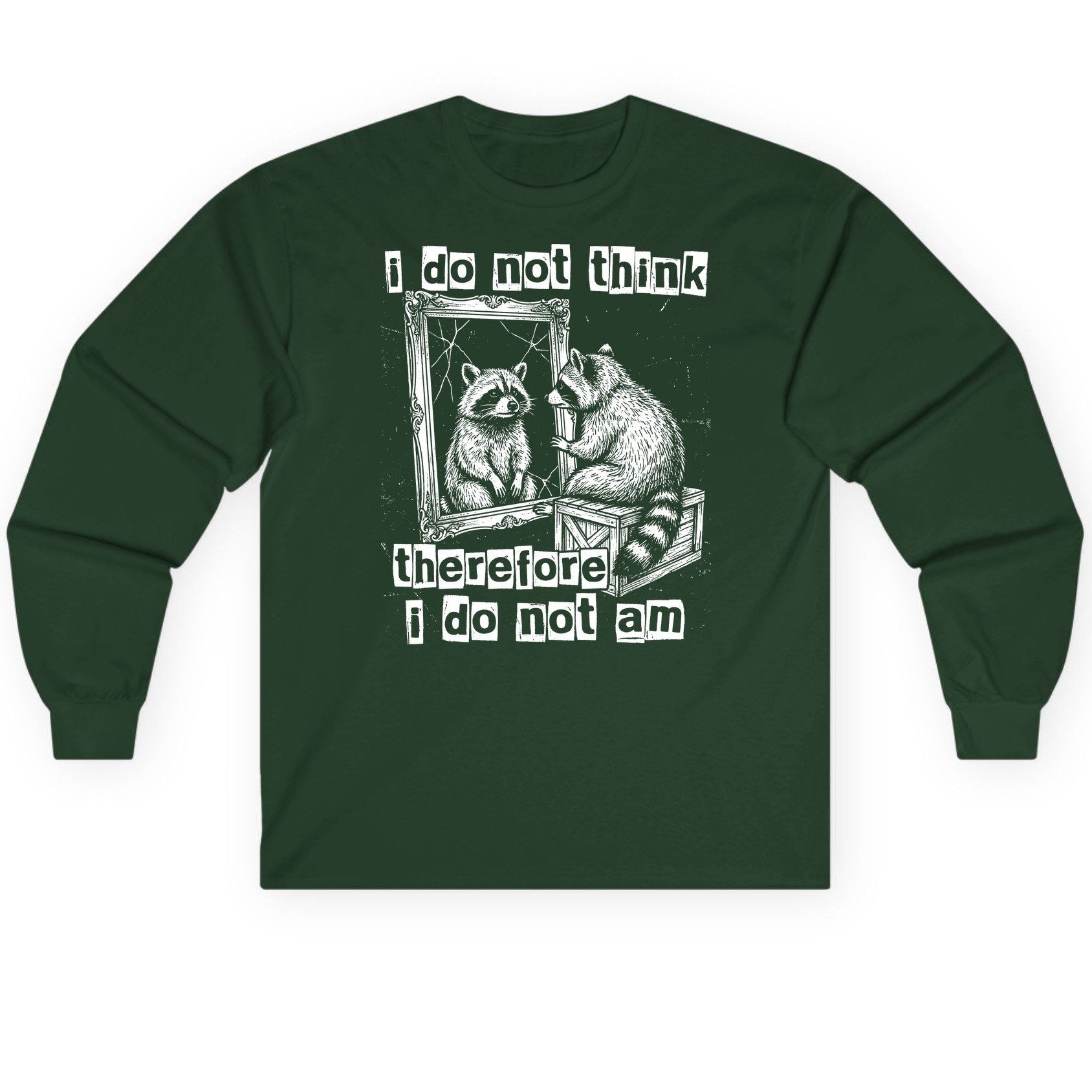 I Do Not Think Therefore I Do Not Am raccoon Long Sleeve Tee Forest Green product mockup