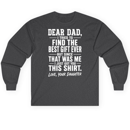 Dear Dad, I Tried to Find the Best Gift Ever -but Since- That Was Me -I Just Got You- This Shirt Love, Your Daughter gift for