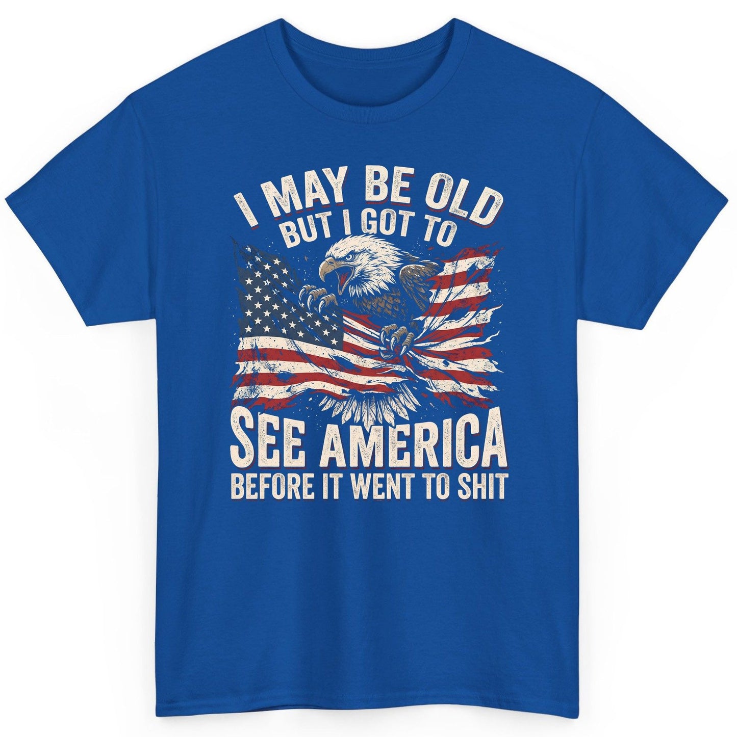 I MAY BE OLD BUT I GOT TO SEE America BEFORE IT WENT TO SHIT T-Shirt - product mockup - Royal