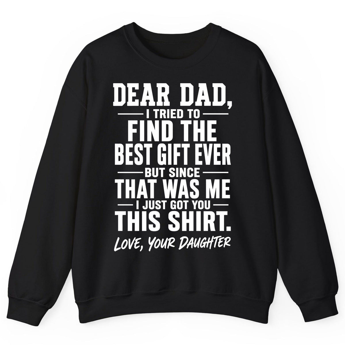 Dear Dad, I Tried to Find the Best Gift Ever -but Since- That Was Me -I Just Got You- This Shirt Love, Your Daughter gift for