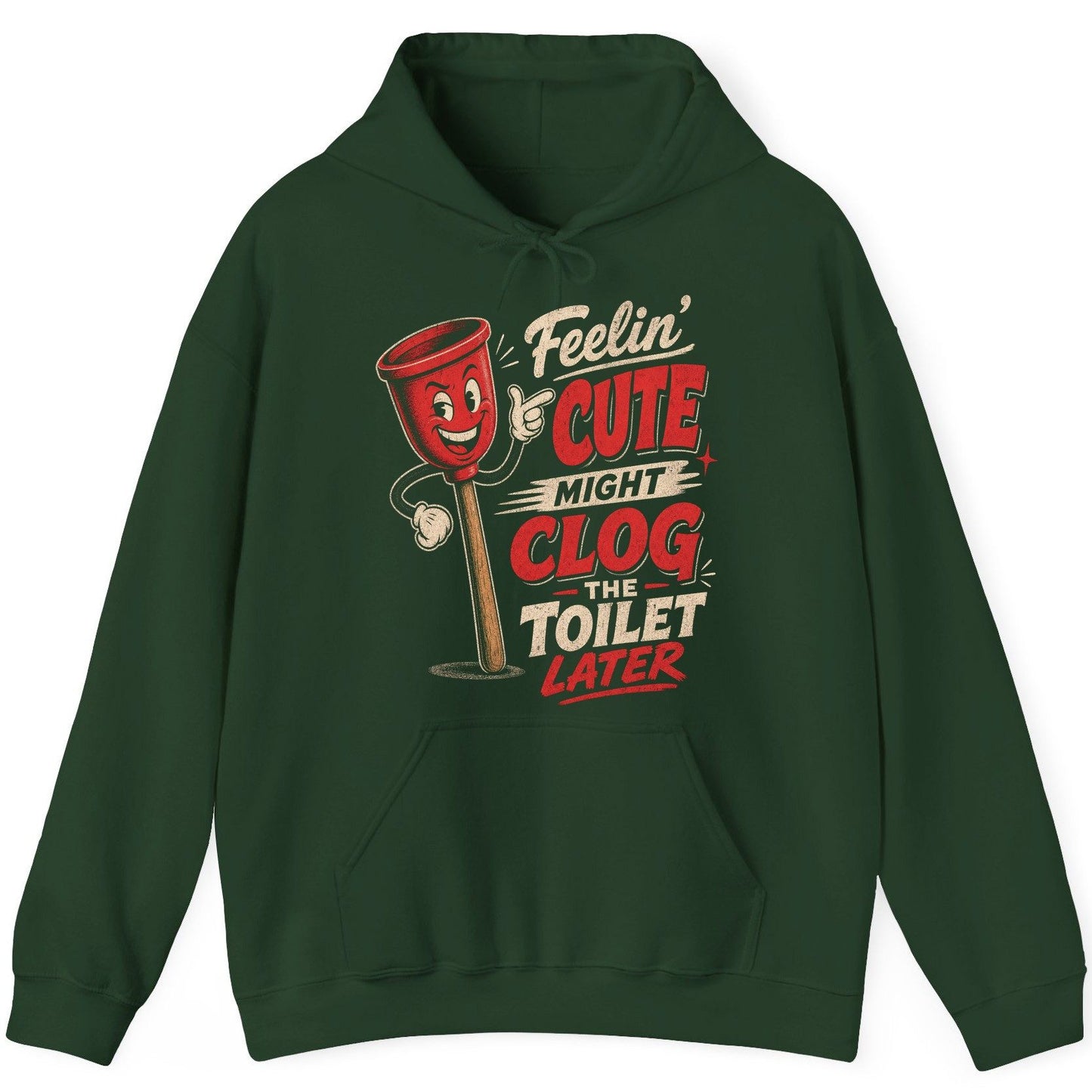 Feelin' Cute Might Clog the Toilet Later Funny Plunger Hoodie - product mockup - Forest Green